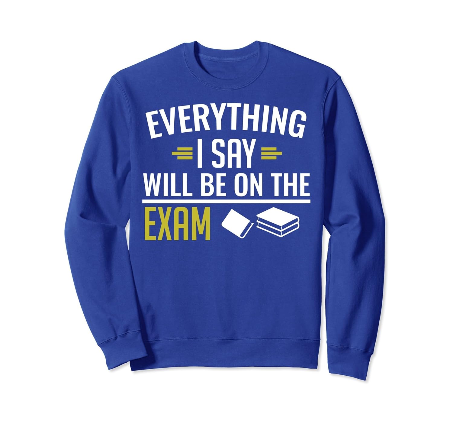 Everything I Say Will Be on the Exam Sweatshirt-anz