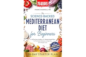 The Science-Backed Mediterranean Diet for Beginner: An Effortless Guide with Simple Meal Plan To Promote Wellness, Longevity,