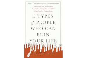 5 Types of People Who Can Ruin Your Life: Identifying and Dealing with Narcissists, Sociopaths, and Other High-Conflict Perso