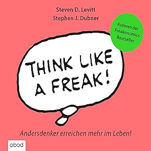 Think like a Freak: Andersdenker erreichen mehr im Leben