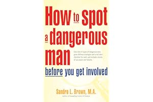 How to Spot a Dangerous Man Before You Get Involved: Describes 8 Types of Dangerous Men, Gives Defense Strategies and a Red Alert Checklist for Each, and