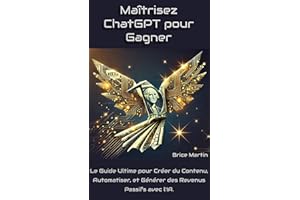 Maîtrisez GPT pour Gagner : Le Guide Ultime pour Créer du Contenu, Automatiser, et Générer des Revenus Passifs avec l’IA (Fre