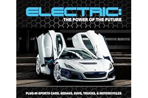 Electric: The Power of the Future: Plug-in Sports Cars, Sedans, SUVs, Trucks, & Motorcycles