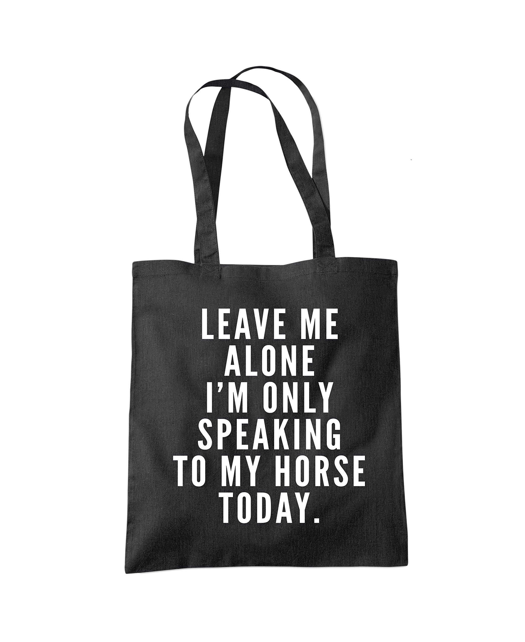 Leave Me Alone I'm Only Talking To My Horse - Tote Shopping Bag - Horse Rider Horsey Pony Stables One size black