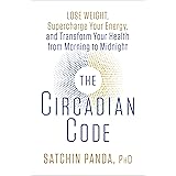 The Circadian Code: Lose Weight, Supercharge Your Energy, and Transform Your Health from Morning to Midnight