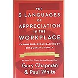 The 5 Languages of Appreciation in the Workplace: Empowering Organizations by Encouraging People