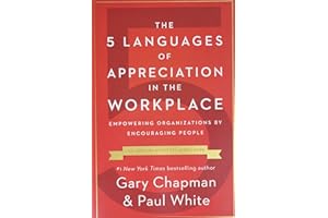 The 5 Languages of Appreciation in the Workplace: Empowering Organizations by Encouraging People