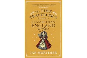 The Time Traveller's Guide to Elizabethan England (Ian Mortimer’s Time Traveller’s Guides)