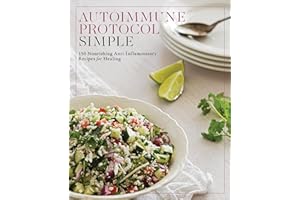 Autoimmune Protocol Simple: 150 Nourishing Anti-Inflammatory Recipes for Healing
