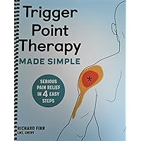 Trigger Point Therapy Made Simple: Serious Pain Relief in 4 Easy Steps