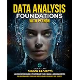 Data Analysis Foundations with Python: Master Python and Data Analysis using NumPy, Pandas, Matplotlib, and Seaborn: A Hands-On Guide with Projects and ... Basics to Real-World Applications Book 3)