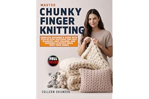 Master Chunky Finger Knitting: Complete Beginner's Guide with Step-by-Step Patterns for Cozy Blankets, Soft Pillows, and Ador