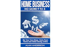 Home Business: No More 9 to 5!: Be Your Own Boss, Work From Home and Make Money Online (FREE Affiliate Marketing Training Ins