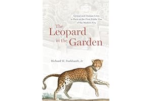 The Leopard in the Garden: Animal and Human Lives in Paris at the First Public Zoo of the Modern Era