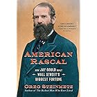 American Rascal: How Jay Gould Built Wall Street's Biggest Fortune