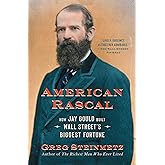 American Rascal: How Jay Gould Built Wall Street's Biggest Fortune