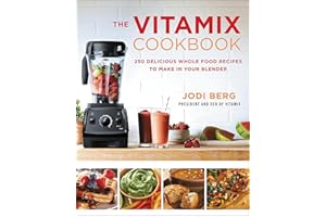 The Vitamix Cookbook: 250 Delicious Whole Food Recipes to Make in Your Blender