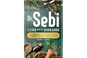 Dr. Sebi Cure for All Diseases: Unlock the Natural Secrets to Defeating Hair Loss, Cancer, Diabetes, Herpes, Lupus, HIV, and More, to Finally Take Back Control of Your Life