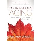 Courageous Aging: Your Best Years Ever Reimagined