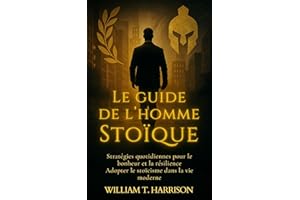 Le Guide de l'Homme Stoïque: Stratégies Quotidiennes pour le Bonheur et la Résilience : Adopter le Stoïcisme dans la Vie Mode