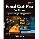 Final Cut Pro Cookbook: Develop pro editing skills with over 70 recipes for advanced creative effects and efficient workflows