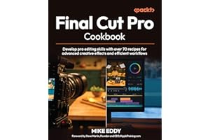 Final Cut Pro Cookbook: Develop pro editing skills with over 70 recipes for advanced creative effects and efficient workflows