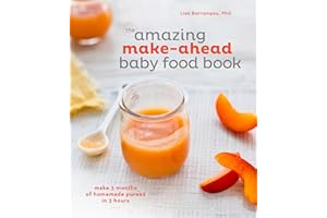 The Amazing Make-Ahead Baby Food Book: Make 3 Months of Homemade Purees in 3 Hours [A Cookbook]