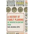 A History of Family Planning in Twentieth-Century Peru