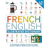 French - English Illustrated Dictionary: A Bilingual Visual Guide to Over 10,000 French Words and Phrases