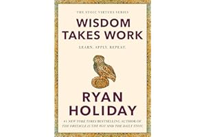 Wisdom Takes Work: Learn. Apply. Repeat. (The Stoic Virtues Series)