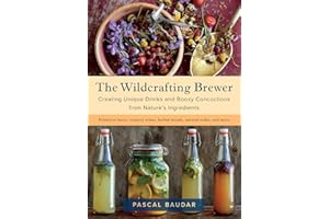 The Wildcrafting Brewer: Creating Unique Drinks and Boozy Concoctions from Nature's Ingredients