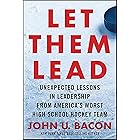 Let Them Lead: Unexpected Lessons in Leadership from America's Worst High School Hockey Team