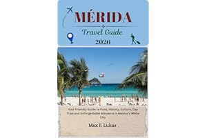 MÉRIDA TRAVEL GUIDE: Your Friendly Guide to Food, History, Culture, Day Trips and Unforgettable Moments in Mexico’s White Cit