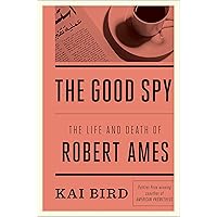The Good Spy: The Life and Death of Robert Ames