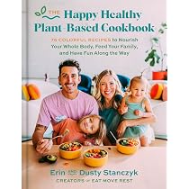 The Happy Healthy Plant-Based Cookbook: 75+ Colorful Recipes to
