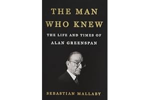 The Man Who Knew: The Life and Times of Alan Greenspan