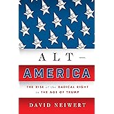 Alt-America: The Rise of the Radical Right in the Age of Trump