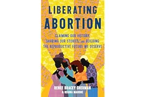 Liberating Abortion: Claiming Our History, Sharing Our Stories, and Building the Reproductive Future We Deserve