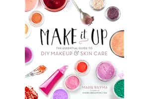 Make It Up: The Essential Guide to DIY Makeup and Skin Care