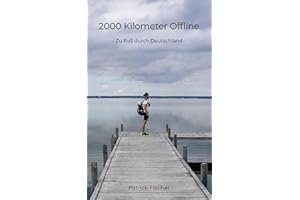 2000 Kilometer Offline: Zu Fuß durch Deutschland (German Edition)