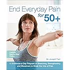 End Everyday Pain for 50+: A 10-Minute-a-Day Program of Stretching, Strengthening and Movement to Break the Grip of Pain