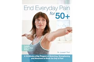End Everyday Pain for 50+: A 10-Minute-a-Day Program of Stretching, Strengthening and Movement to Break the Grip of Pain