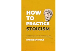 How to Practice Stoicism: Lead the stoic way of life to Master the Art of Living, Emotional Resilience & Perseverance - Make 
