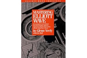 Mastering Elliott Wave: Presenting: Presenting the Neely Method - The First Scientific Objective Approach to Market Forecasti