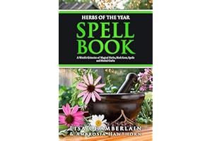 Herbs of the Year Spell Book: A Green Witch’s Grimoire of Magical Herbs, Herb Lore, Spells and Herbal Crafts for Every Season