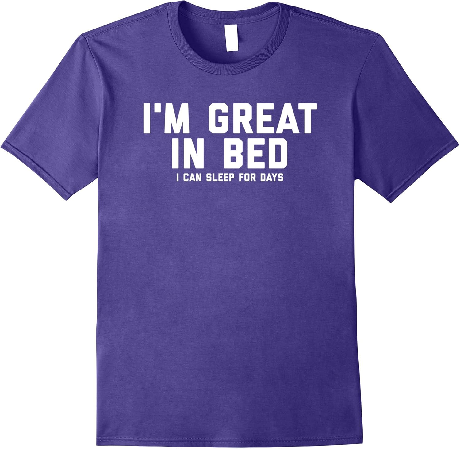 I'm Great In Bed I Can Sleep For Days TShirt Clothing