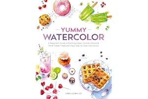Yummy Watercolor: A Beginner’s Guide to Painting Cakes, Cookies, Donuts, and Other Sweet Treats with Easy Step-by-Step Instru