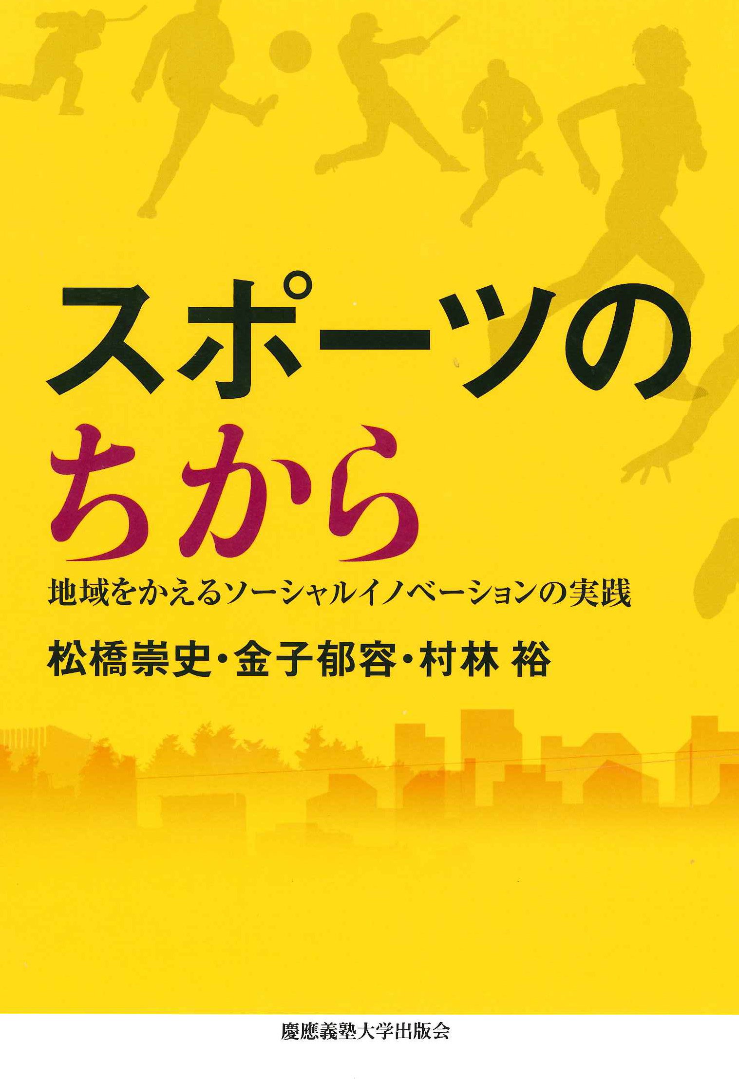 スポーツのちから 地域をかえるソーシャルイノベーションの実践 松橋 崇史 金子 郁容 村林 裕 本 通販 Amazon スポーツのちから 地域をかえるソーシャルイノベーションの実践 松橋 崇史 金子 郁容 村林 裕 本 通販 Amazon