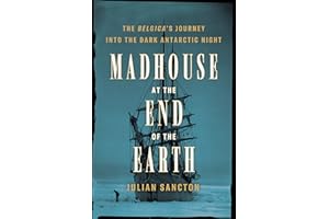 Madhouse at the End of the Earth: The Belgica's Journey into the Dark Antarctic Night