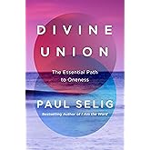 Divine Union: The Essential Path to Oneness